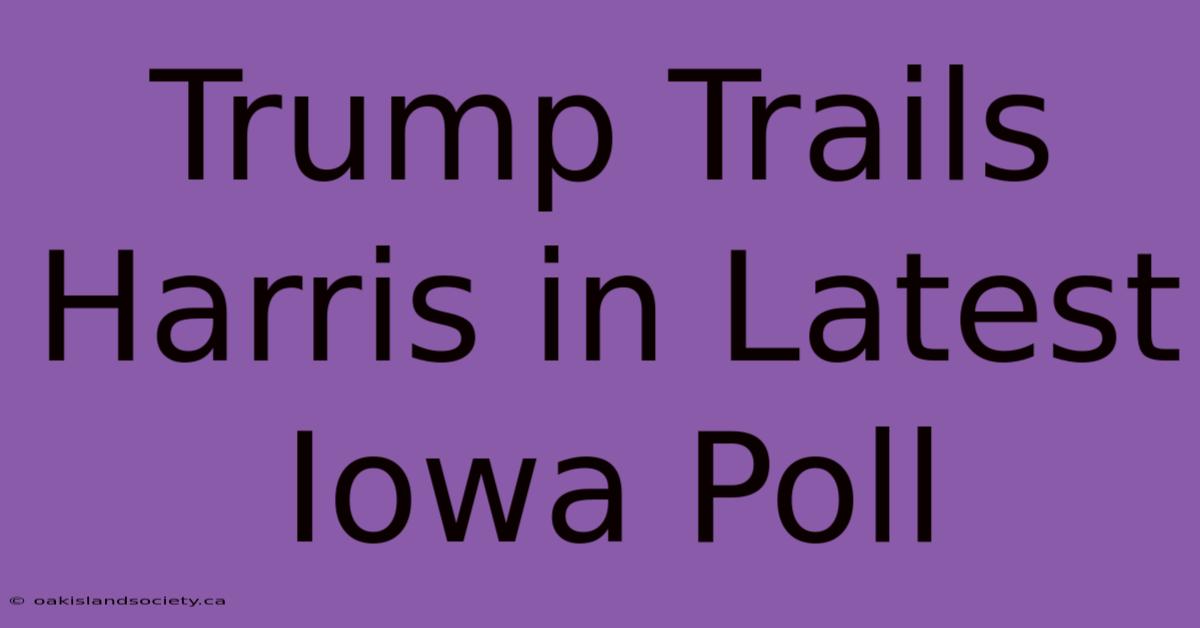 Trump Trails Harris In Latest Iowa Poll