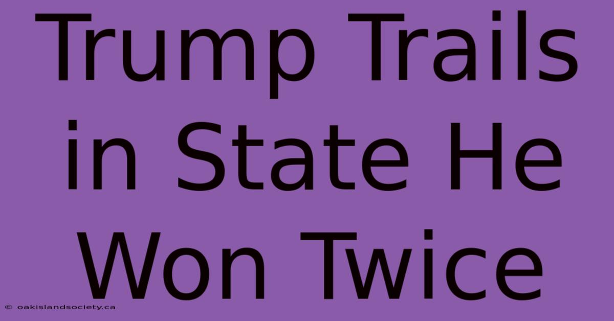 Trump Trails In State He Won Twice