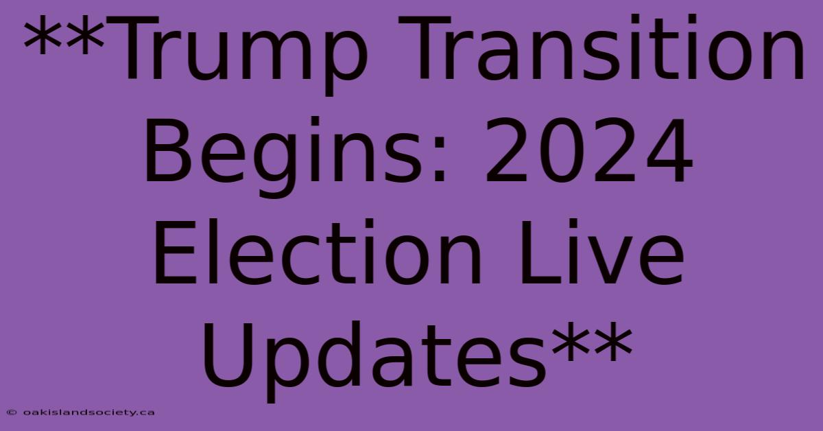 **Trump Transition Begins: 2024 Election Live Updates**