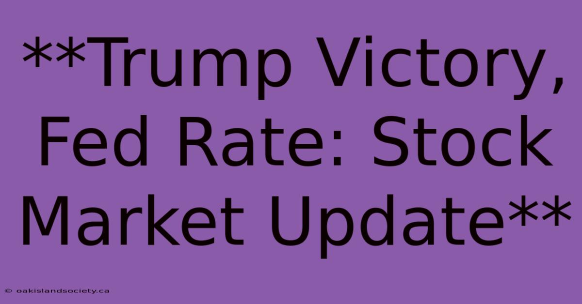 **Trump Victory, Fed Rate: Stock Market Update** 