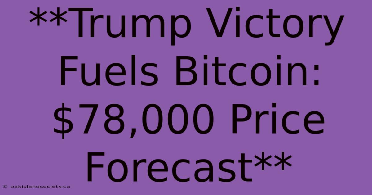 **Trump Victory Fuels Bitcoin: $78,000 Price Forecast**