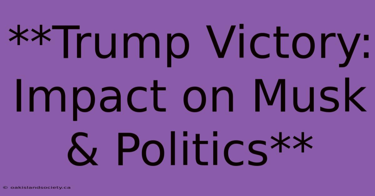 **Trump Victory: Impact On Musk & Politics**