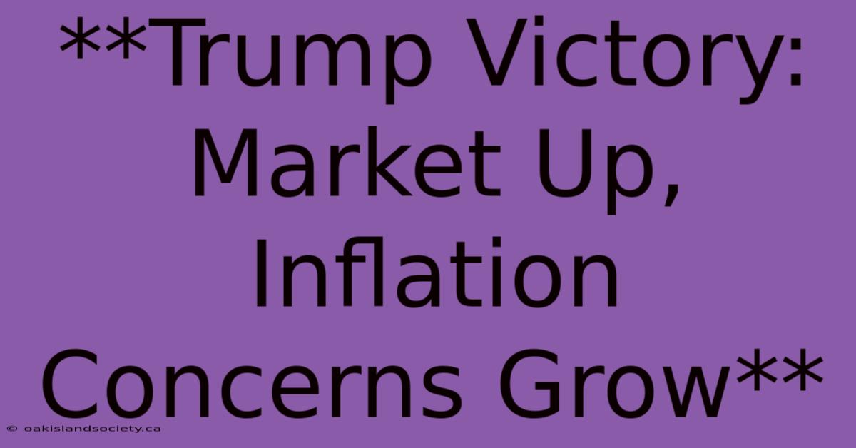 **Trump Victory: Market Up, Inflation Concerns Grow**