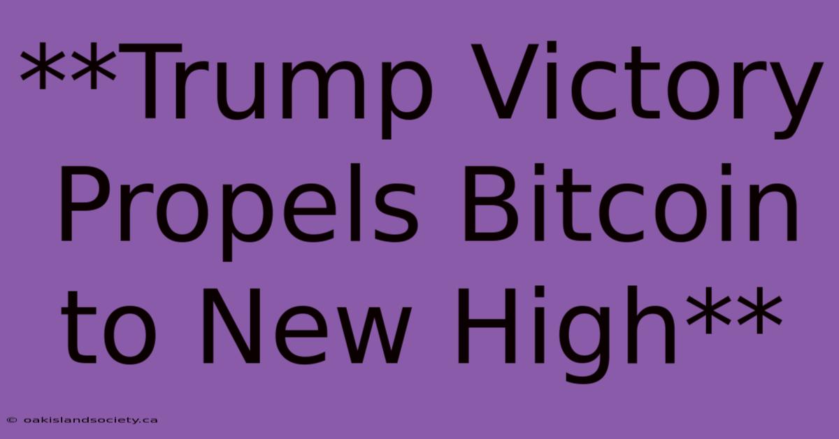 **Trump Victory Propels Bitcoin To New High**