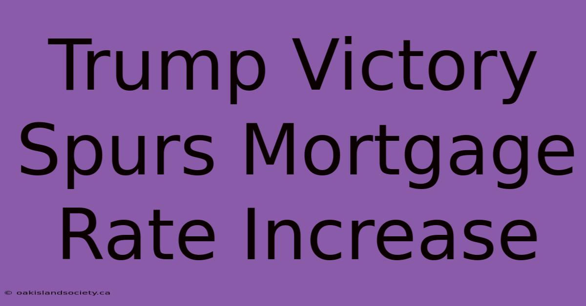 Trump Victory Spurs Mortgage Rate Increase