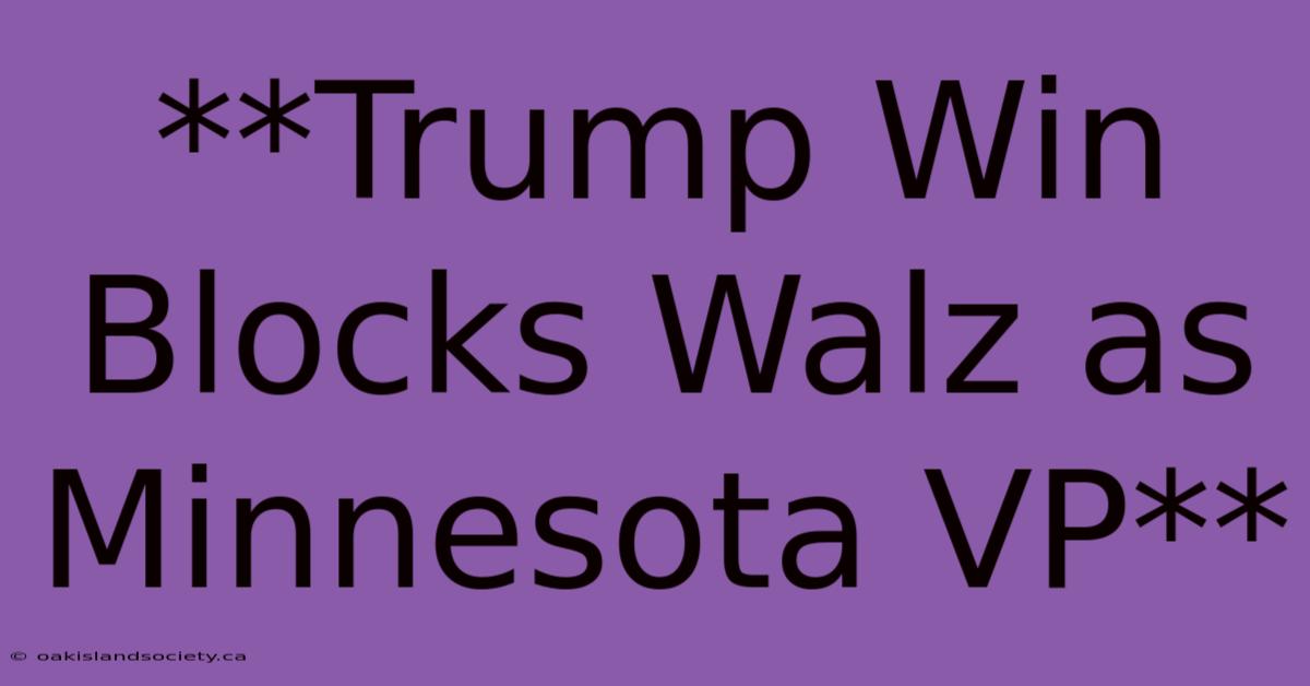 **Trump Win Blocks Walz As Minnesota VP**