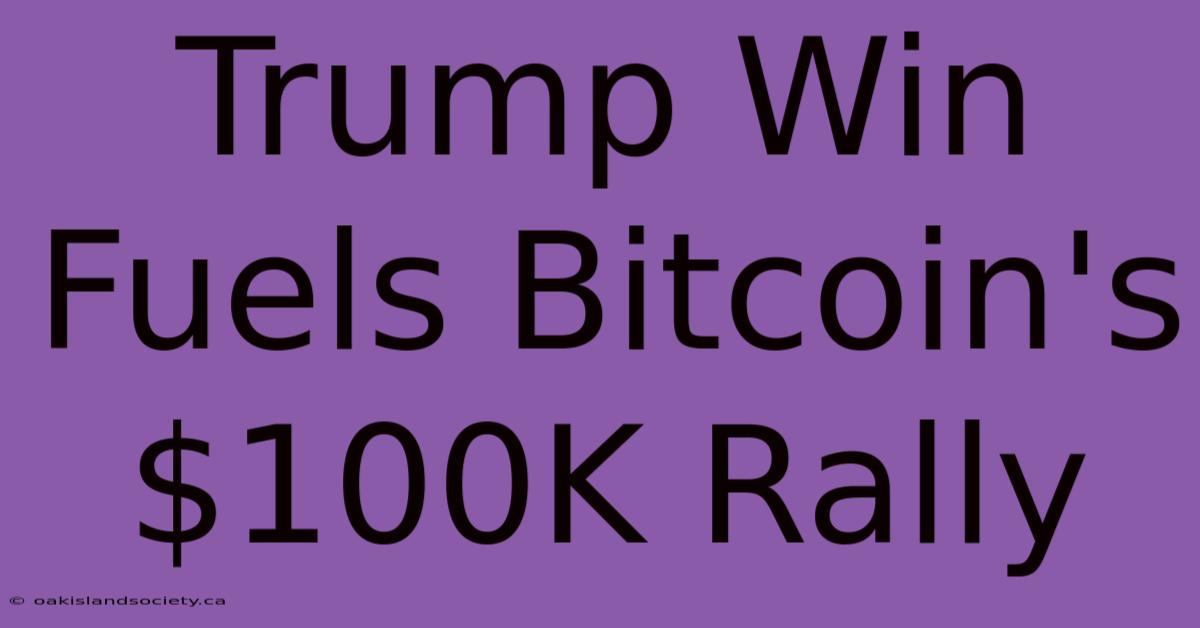 Trump Win Fuels Bitcoin's $100K Rally