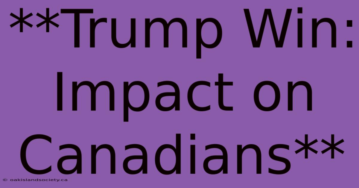 **Trump Win: Impact On Canadians**