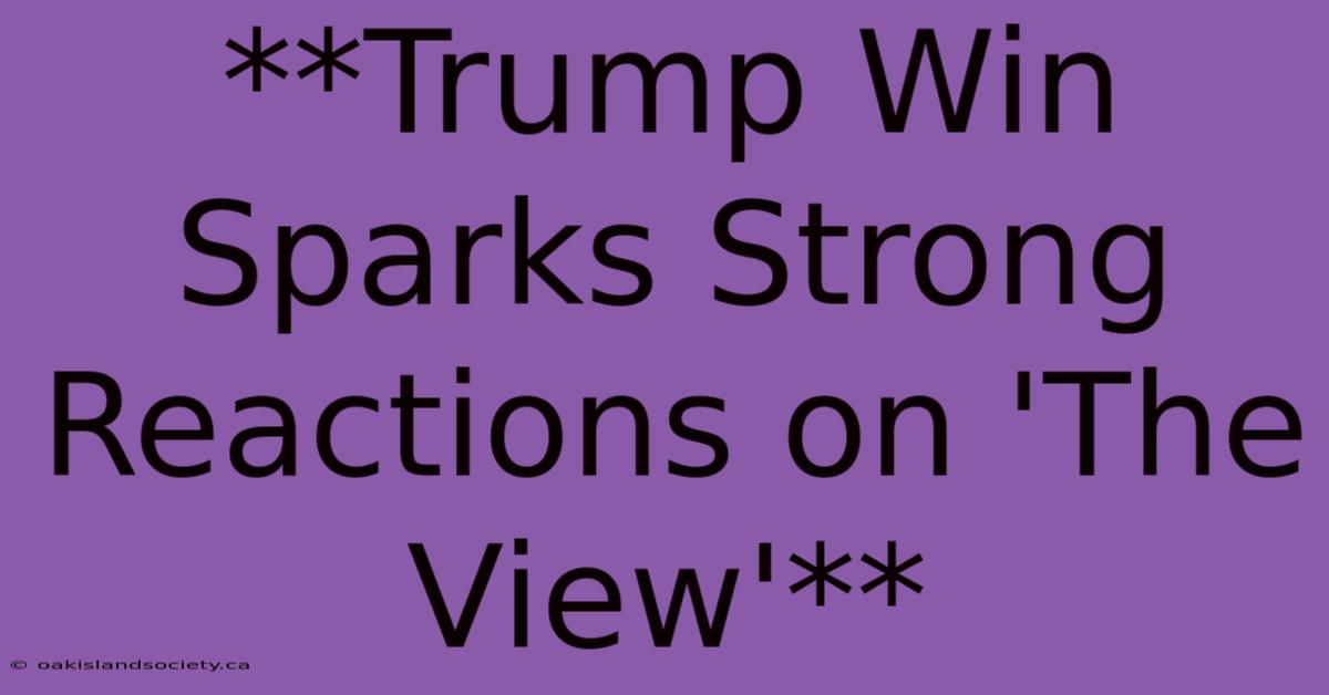 **Trump Win Sparks Strong Reactions On 'The View'** 