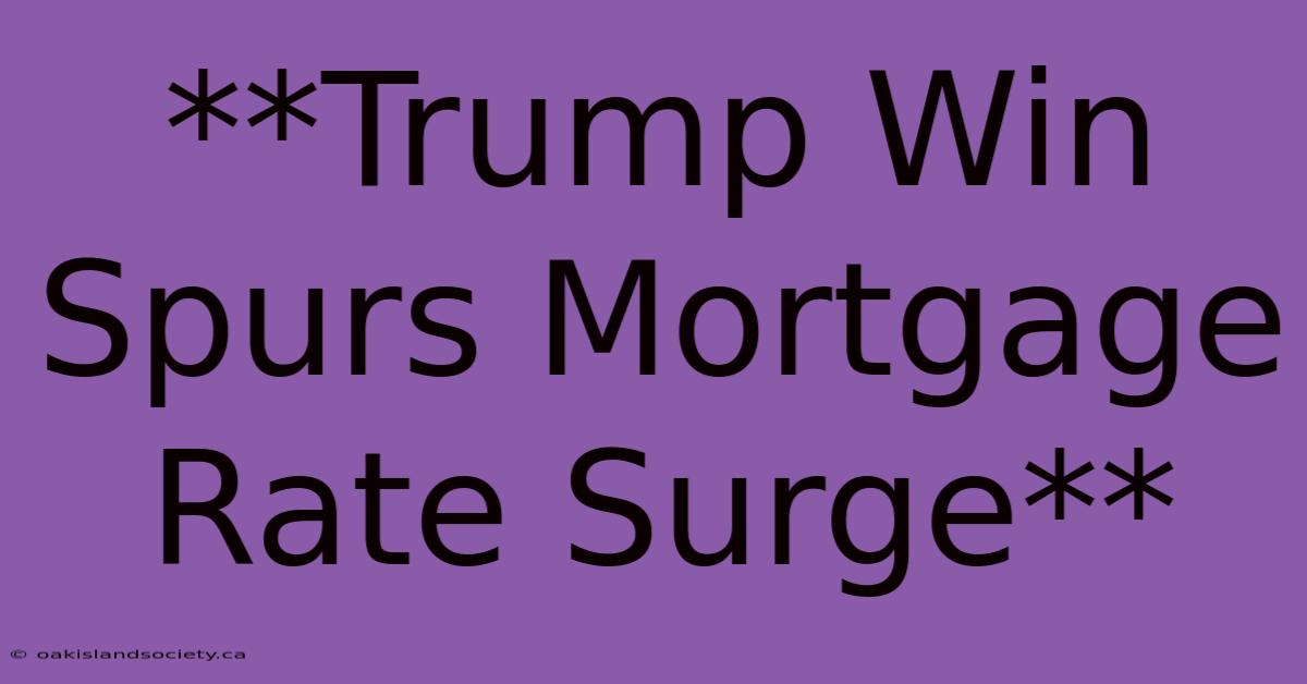 **Trump Win Spurs Mortgage Rate Surge**