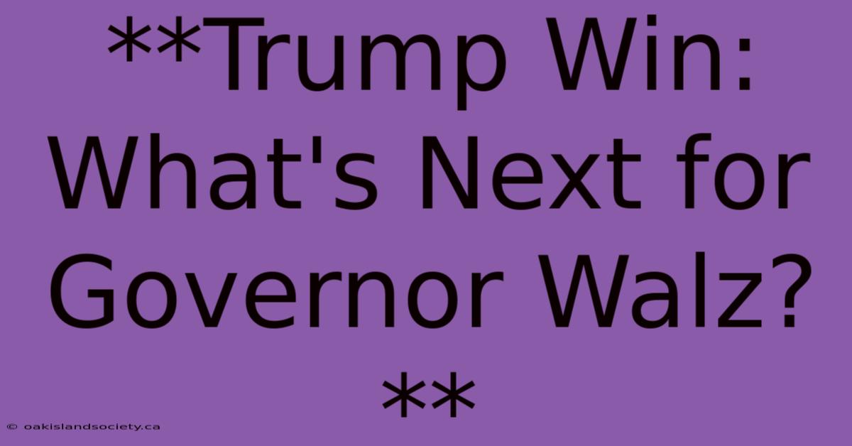 **Trump Win: What's Next For Governor Walz?** 