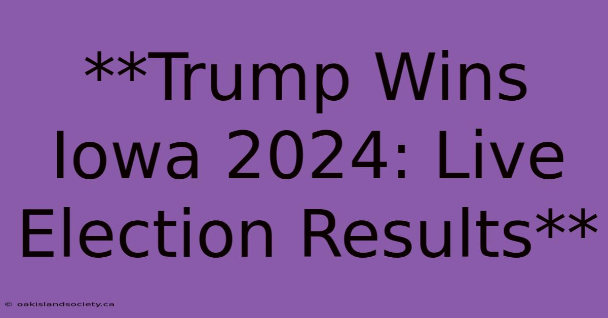 **Trump Wins Iowa 2024: Live Election Results**