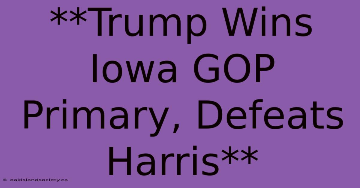 **Trump Wins Iowa GOP Primary, Defeats Harris**