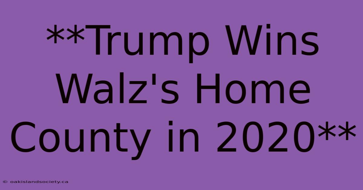 **Trump Wins Walz's Home County In 2020** 