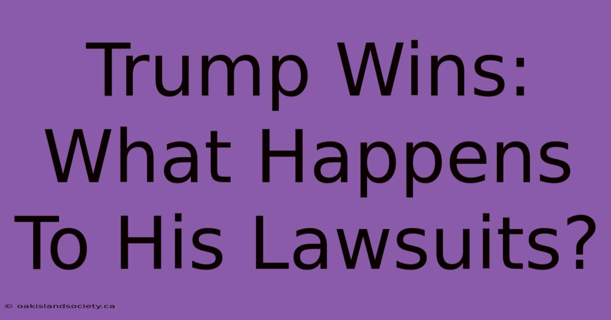 Trump Wins: What Happens To His Lawsuits?