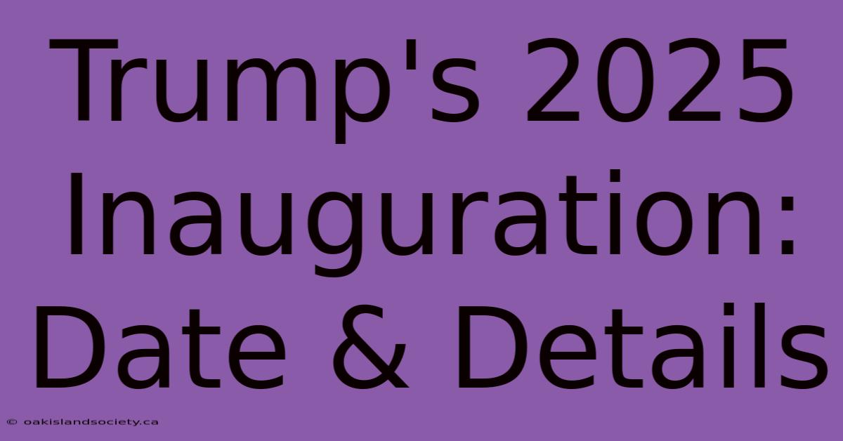 Trump's 2025 Inauguration: Date & Details 