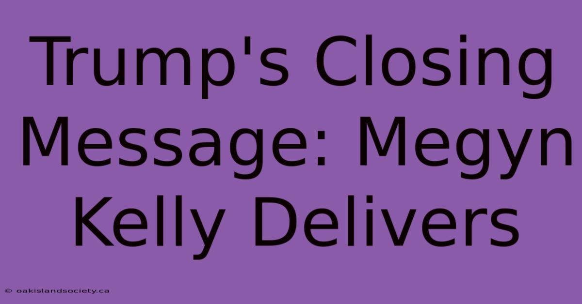 Trump's Closing Message: Megyn Kelly Delivers