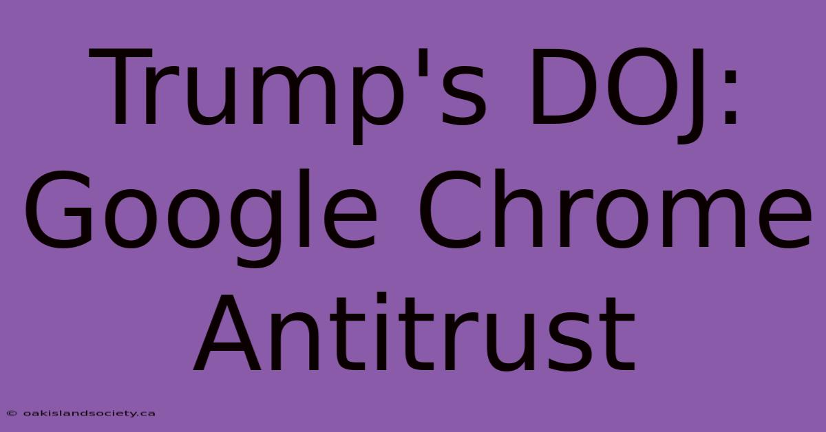 Trump's DOJ: Google Chrome Antitrust