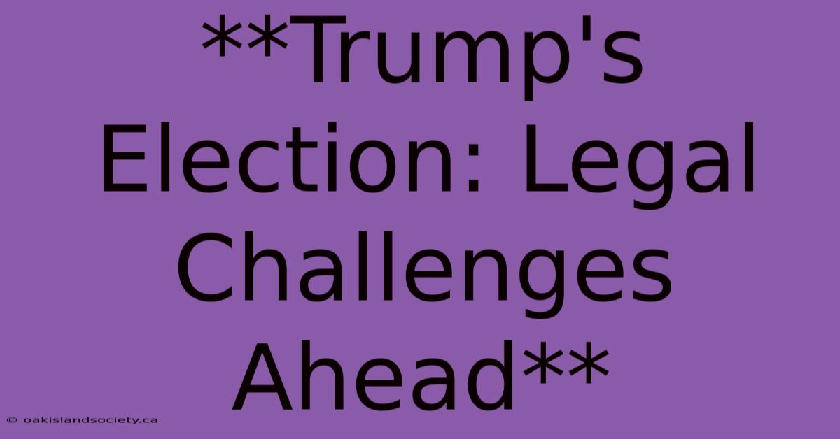 **Trump's Election: Legal Challenges Ahead**