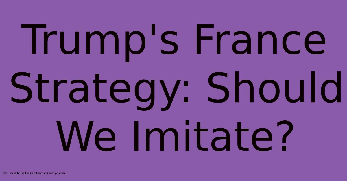 Trump's France Strategy: Should We Imitate?