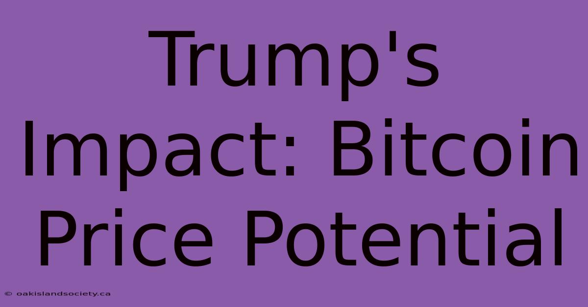 Trump's Impact: Bitcoin Price Potential 