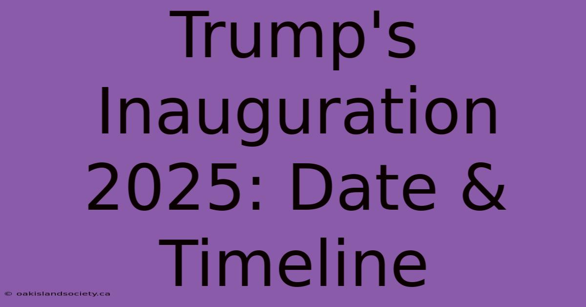 Trump's Inauguration 2025: Date & Timeline