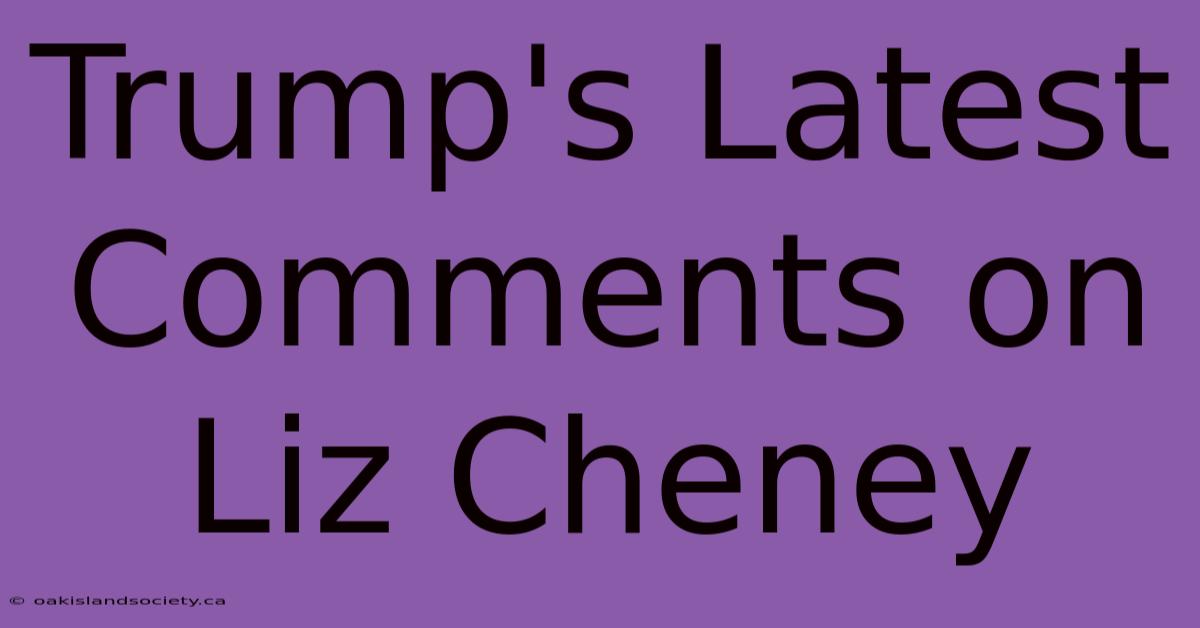 Trump's Latest Comments On Liz Cheney