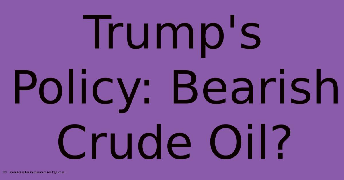 Trump's Policy: Bearish Crude Oil?