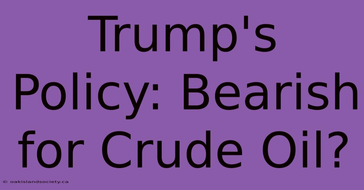 Trump's Policy: Bearish For Crude Oil?