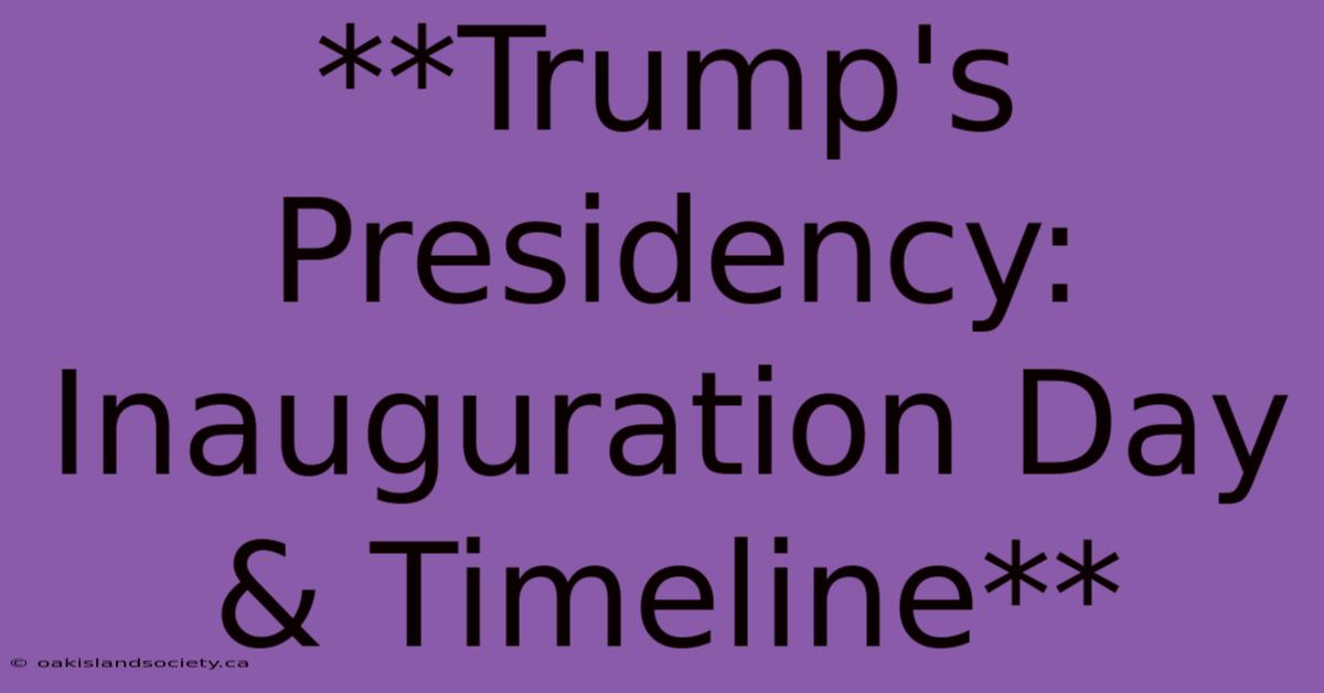 **Trump's Presidency: Inauguration Day & Timeline** 