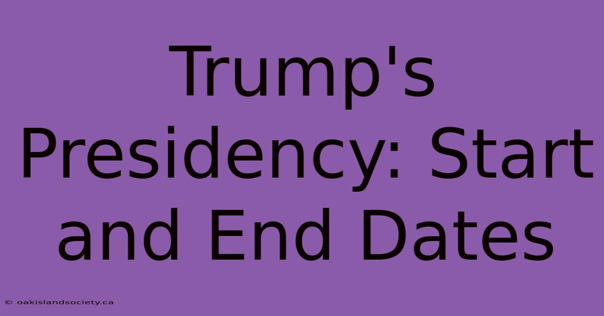 Trump's Presidency: Start And End Dates