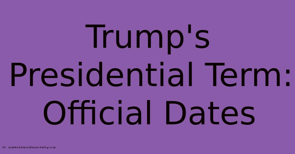 Trump's Presidential Term: Official Dates