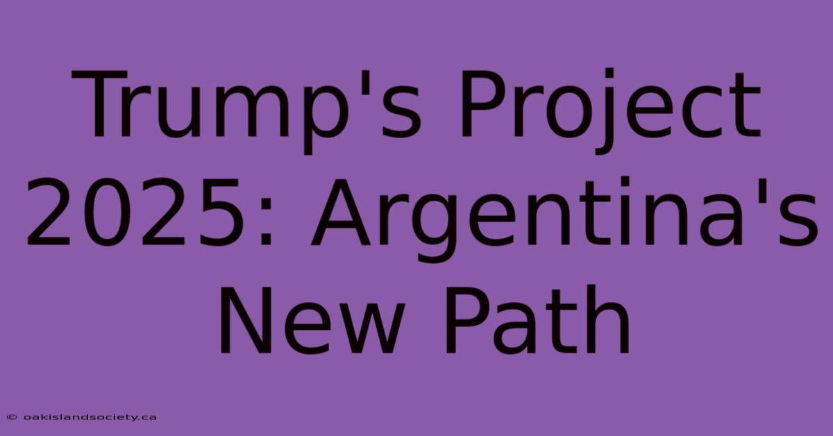 Trump's Project 2025: Argentina's New Path 