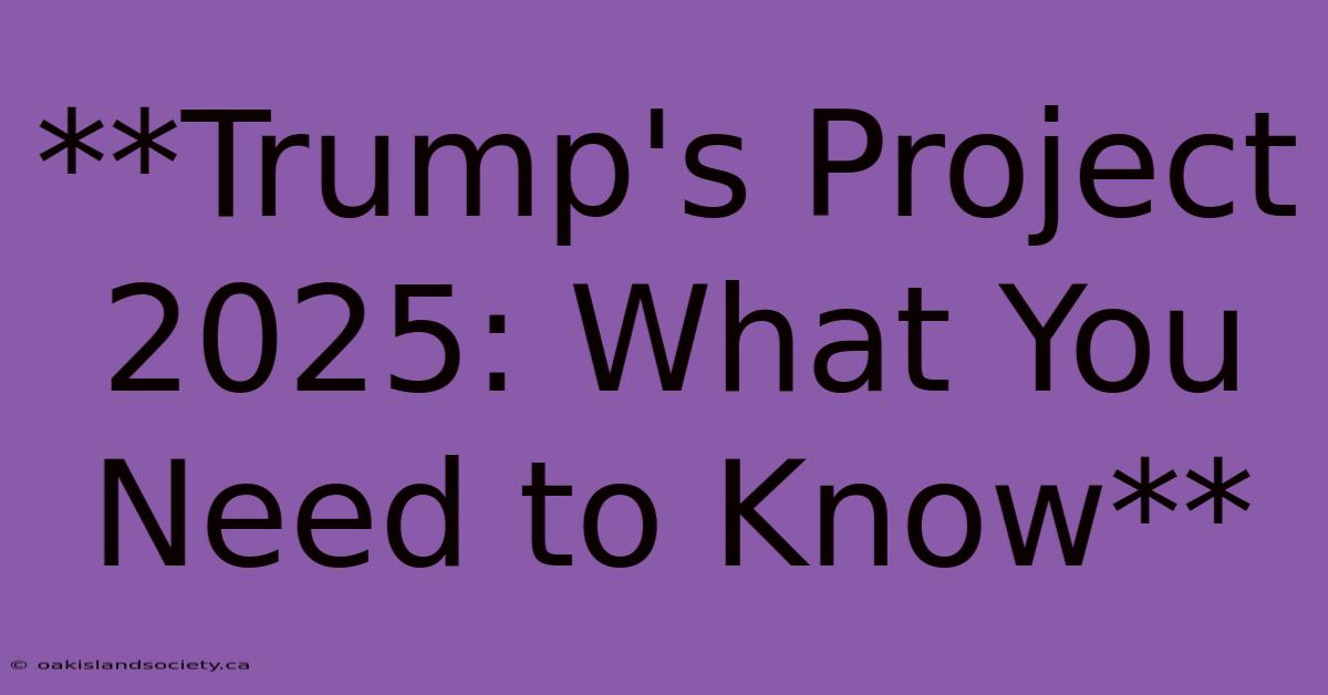 **Trump's Project 2025: What You Need To Know**