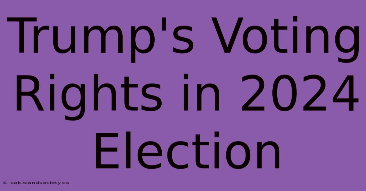 Trump's Voting Rights In 2024 Election 