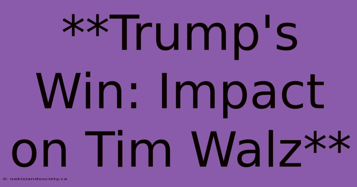 **Trump's Win: Impact On Tim Walz**