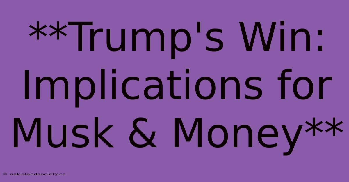 **Trump's Win: Implications For Musk & Money** 