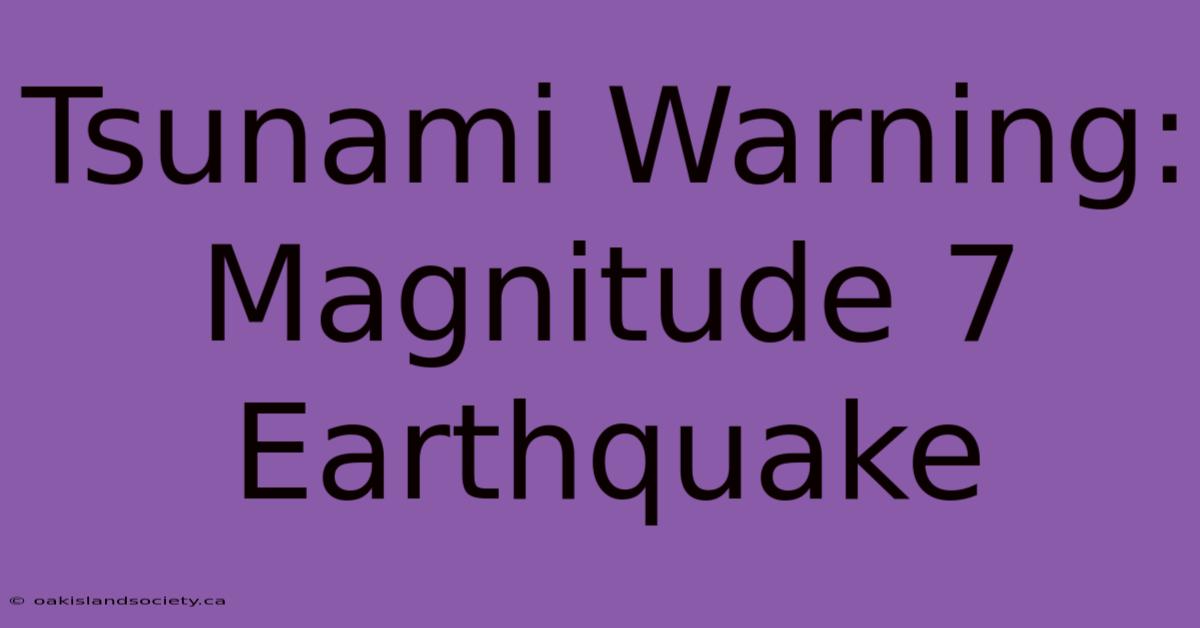 Tsunami Warning: Magnitude 7 Earthquake