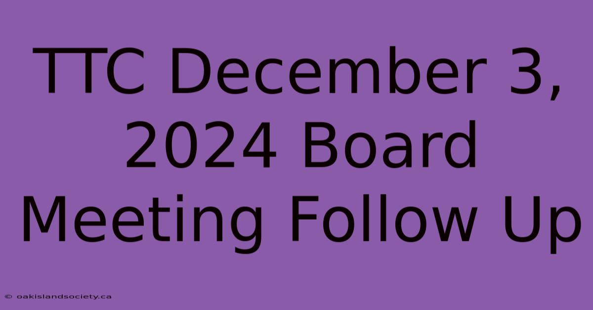 TTC December 3, 2024 Board Meeting Follow Up