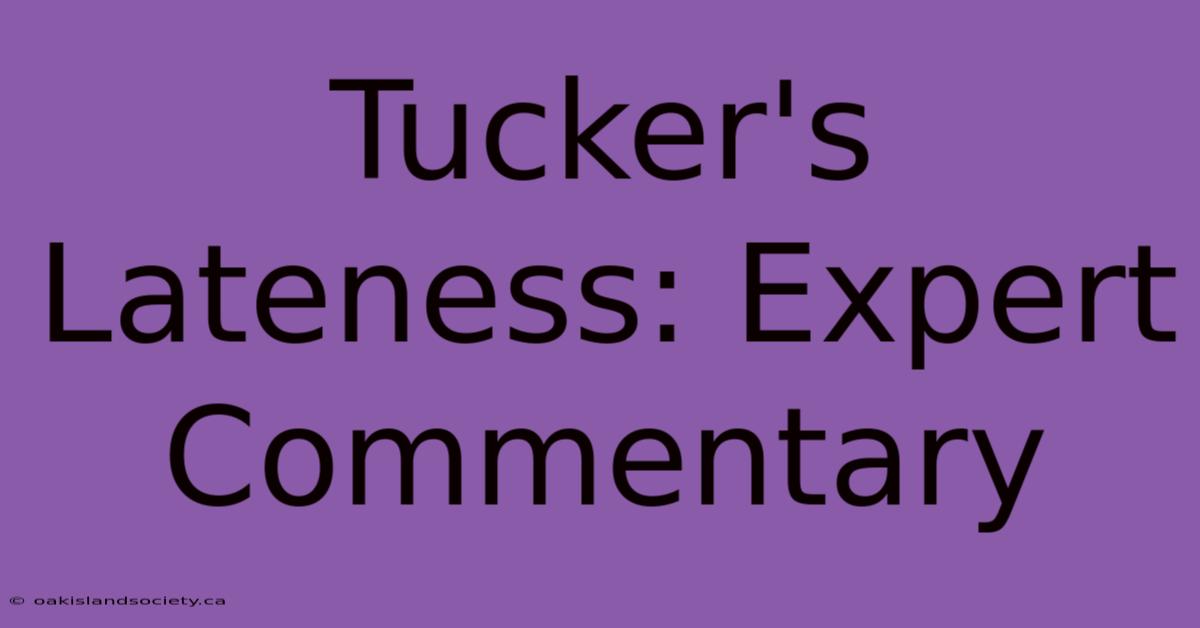 Tucker's Lateness: Expert Commentary