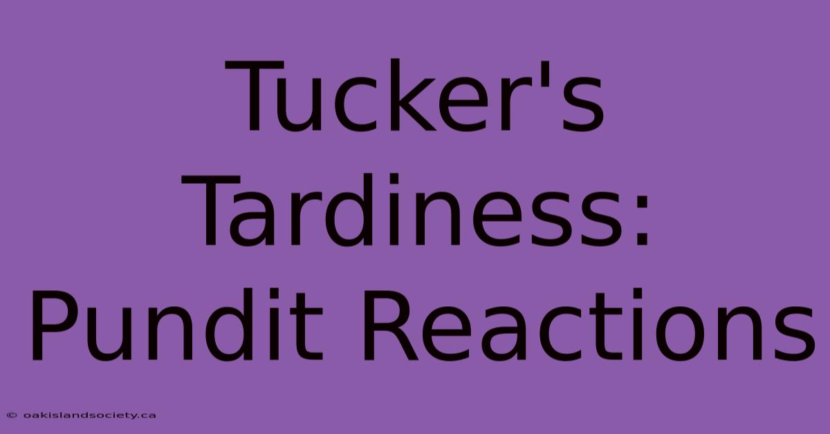 Tucker's Tardiness: Pundit Reactions