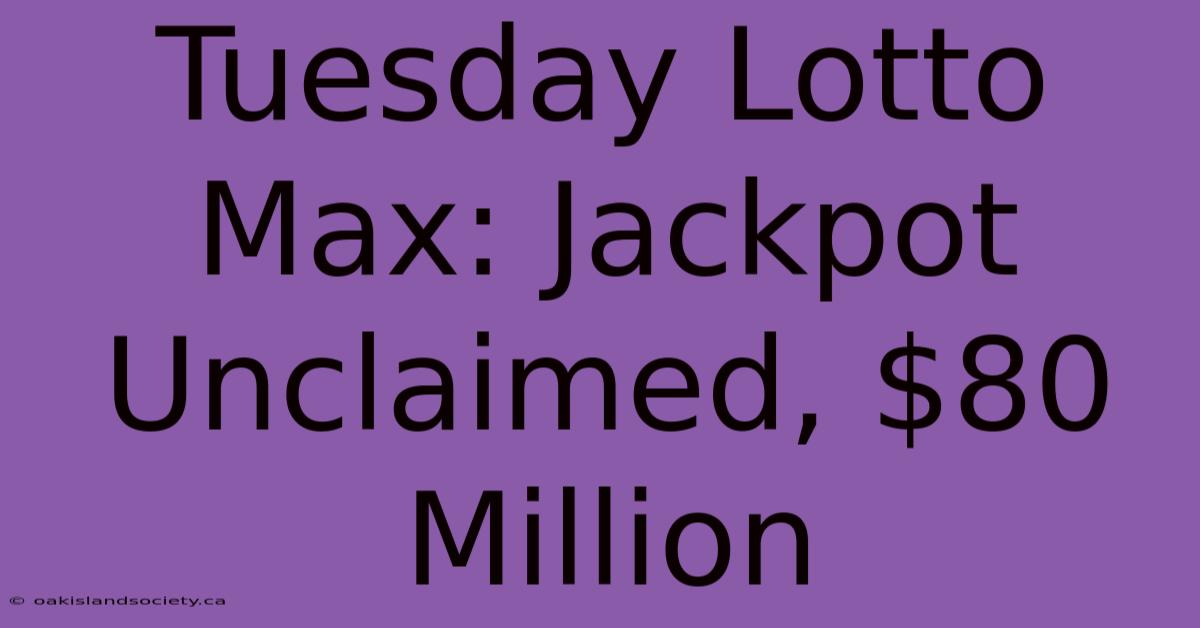 Tuesday Lotto Max: Jackpot Unclaimed, $80 Million