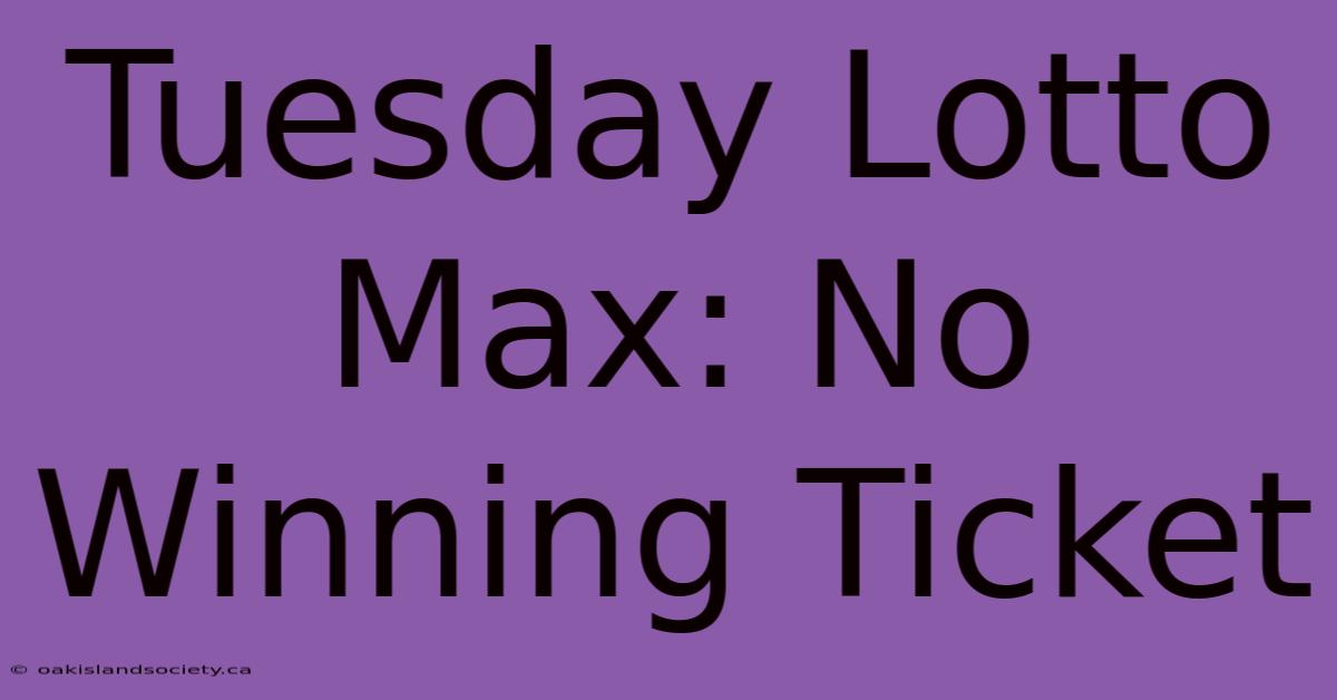 Tuesday Lotto Max: No Winning Ticket