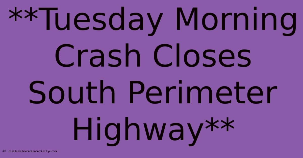 **Tuesday Morning Crash Closes South Perimeter Highway** 