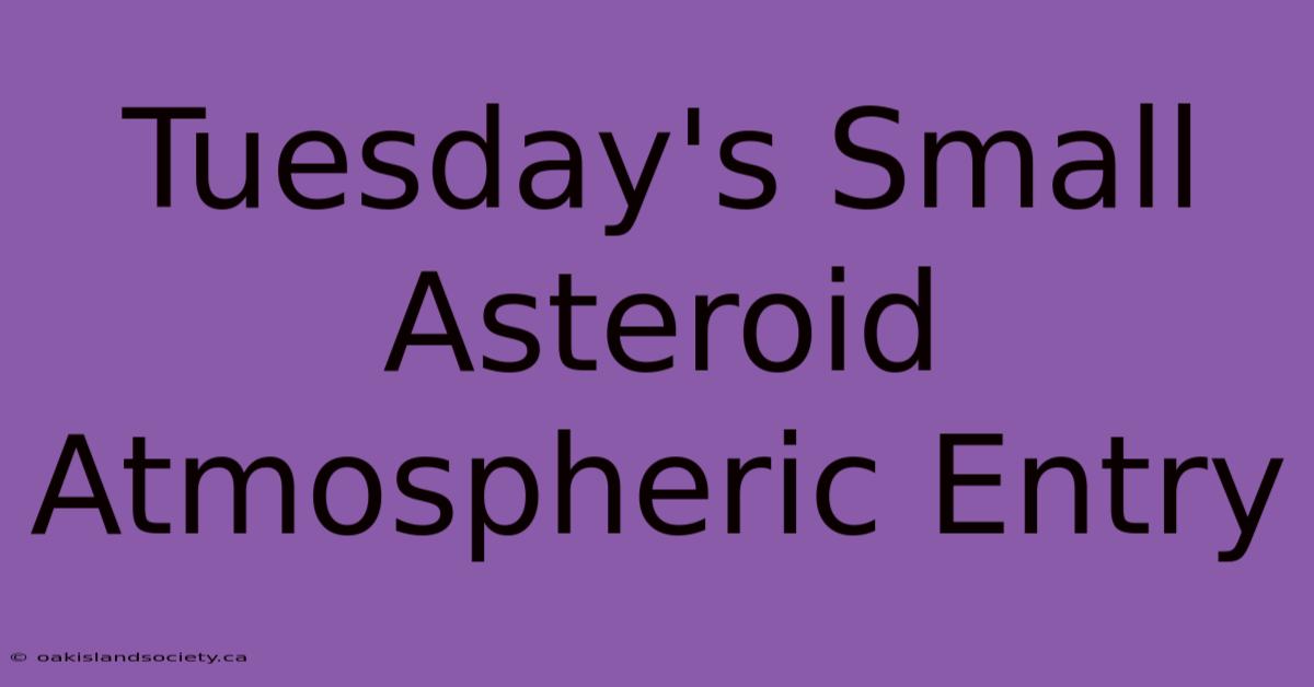 Tuesday's Small Asteroid Atmospheric Entry