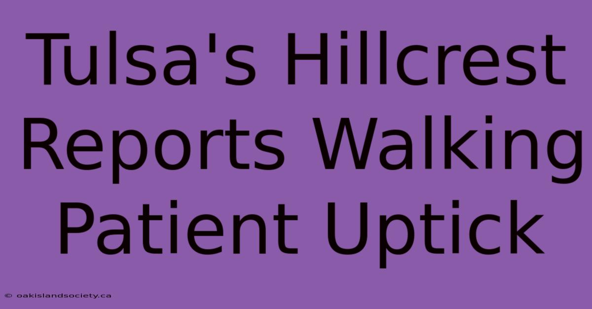 Tulsa's Hillcrest Reports Walking Patient Uptick