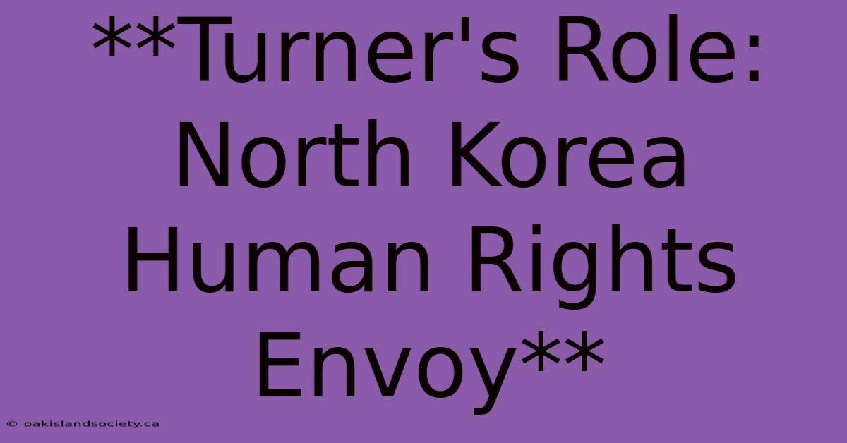 **Turner's Role: North Korea Human Rights Envoy**