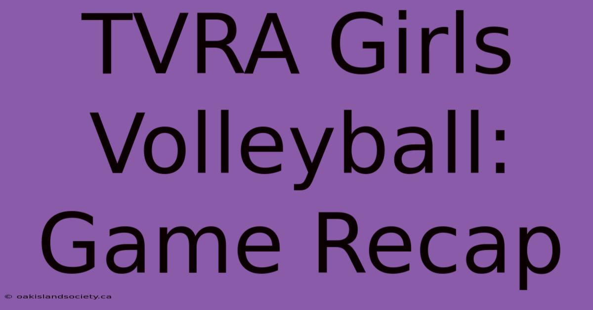 TVRA Girls Volleyball: Game Recap