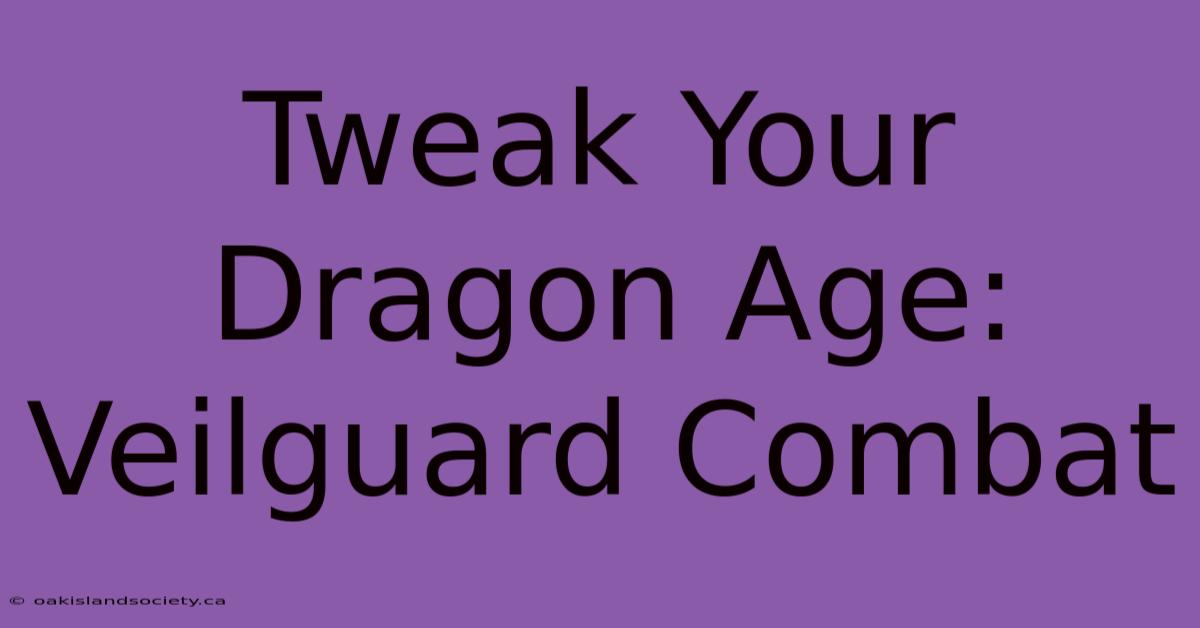 Tweak Your Dragon Age: Veilguard Combat 