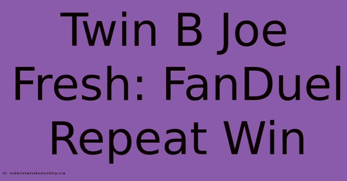 Twin B Joe Fresh: FanDuel Repeat Win